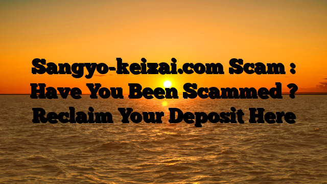 Sangyo-keizai.com Scam : Have You Been Scammed ? Reclaim Your Deposit Here