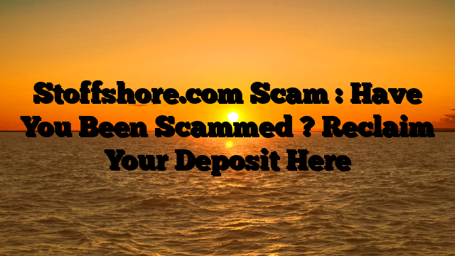 Stoffshore.com Scam : Have You Been Scammed ? Reclaim Your Deposit Here