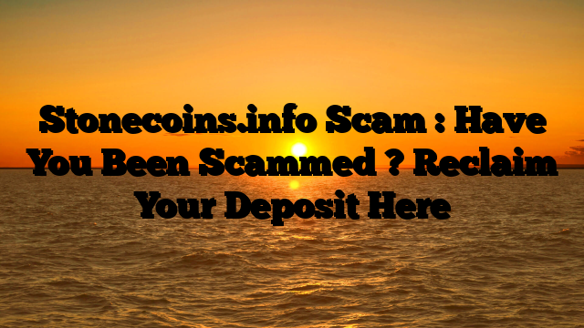 Stonecoins.info Scam : Have You Been Scammed ? Reclaim Your Deposit Here