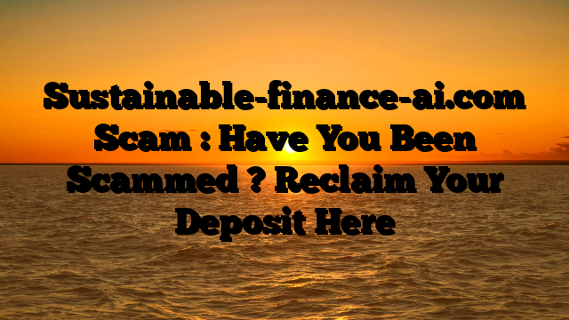 Sustainable-finance-ai.com Scam : Have You Been Scammed ? Reclaim Your Deposit Here