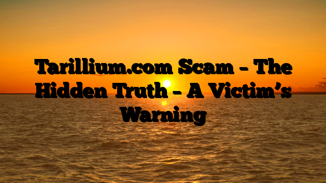 Tarillium.com Scam – The Hidden Truth – A Victim’s Warning