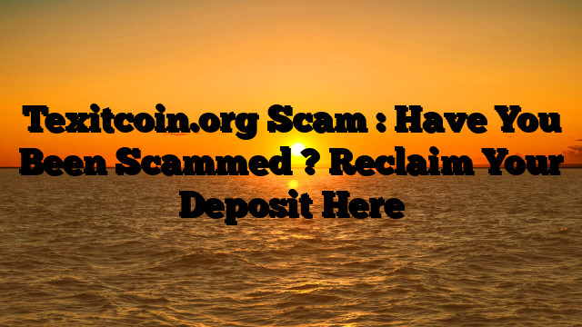 Texitcoin.org Scam : Have You Been Scammed ? Reclaim Your Deposit Here