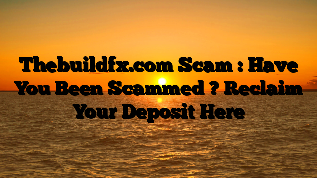 Thebuildfx.com Scam : Have You Been Scammed ? Reclaim Your Deposit Here