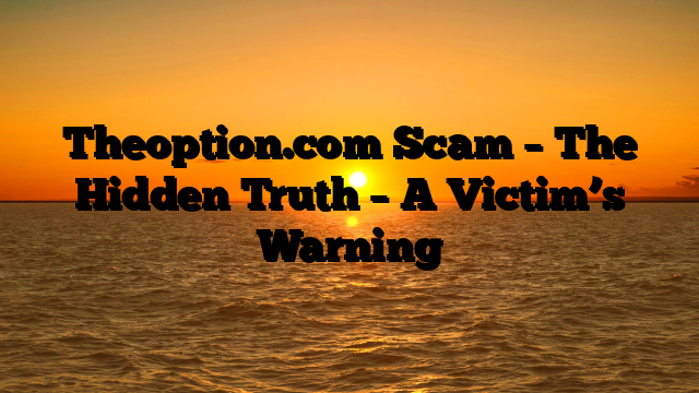 Theoption.com Scam – The Hidden Truth – A Victim’s Warning