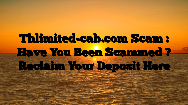 Thlimited-cab.com Scam : Have You Been Scammed ? Reclaim Your Deposit Here