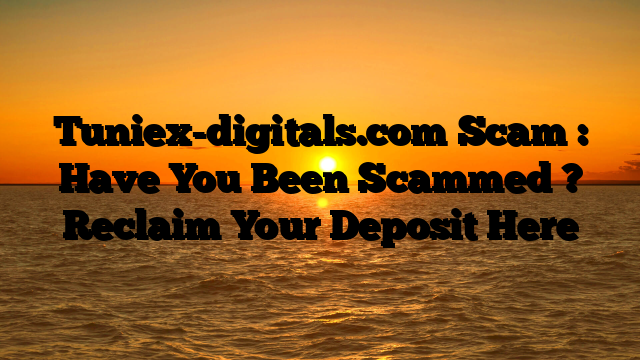 Tuniex-digitals.com Scam : Have You Been Scammed ? Reclaim Your Deposit Here