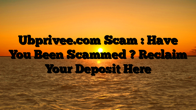 Ubprivee.com Scam : Have You Been Scammed ? Reclaim Your Deposit Here