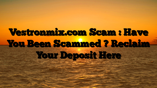 Vestronmix.com Scam : Have You Been Scammed ? Reclaim Your Deposit Here