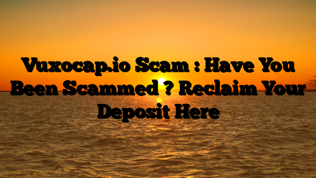 Vuxocap.io Scam : Have You Been Scammed ? Reclaim Your Deposit Here