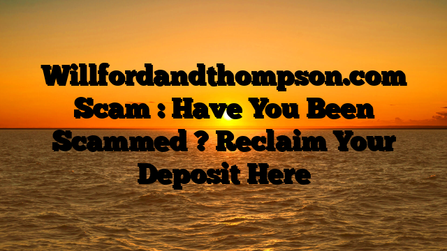 Willfordandthompson.com Scam : Have You Been Scammed ? Reclaim Your Deposit Here
