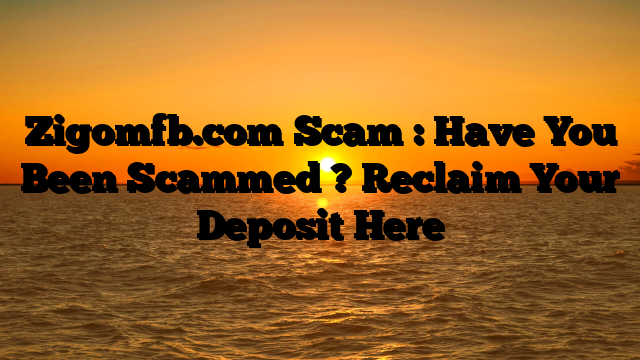 Zigomfb.com Scam : Have You Been Scammed ? Reclaim Your Deposit Here
