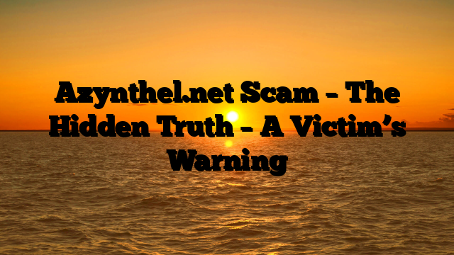 Azynthel.net Scam – The Hidden Truth – A Victim’s Warning
