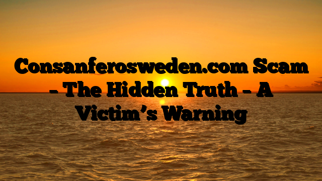 Consanferosweden.com Scam – The Hidden Truth – A Victim’s Warning