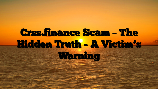 Crss.finance Scam – The Hidden Truth – A Victim’s Warning