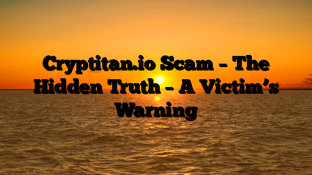 Cryptitan.io Scam – The Hidden Truth – A Victim’s Warning