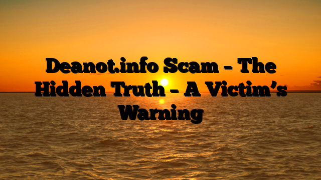Deanot.info Scam – The Hidden Truth – A Victim’s Warning