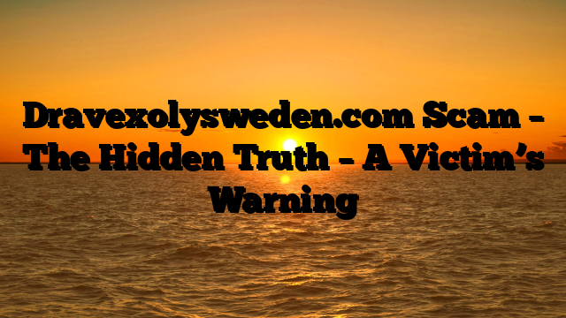 Dravexolysweden.com Scam – The Hidden Truth – A Victim’s Warning