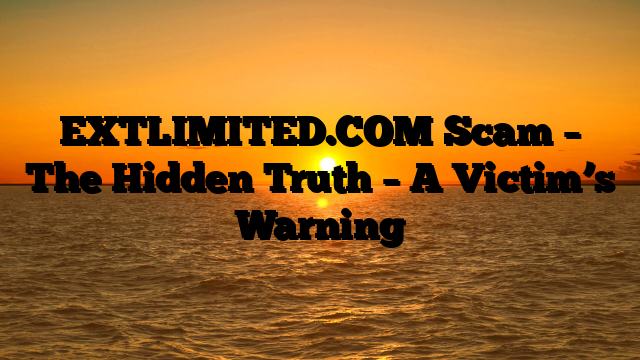 EXTLIMITED.COM Scam – The Hidden Truth – A Victim’s Warning