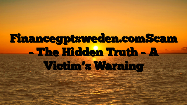 Financegptsweden.comScam – The Hidden Truth – A Victim’s Warning