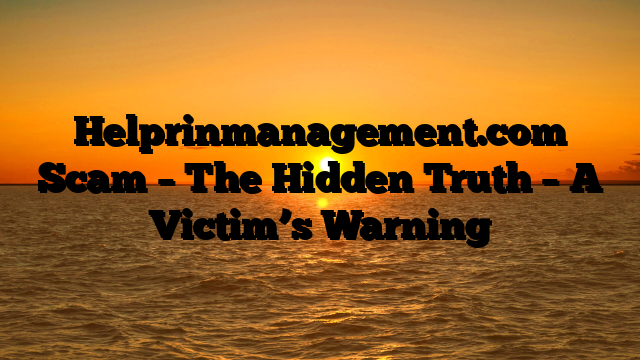 Helprinmanagement.com Scam – The Hidden Truth – A Victim’s Warning