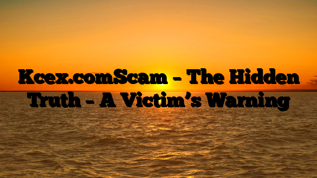 Kcex.comScam – The Hidden Truth – A Victim’s Warning