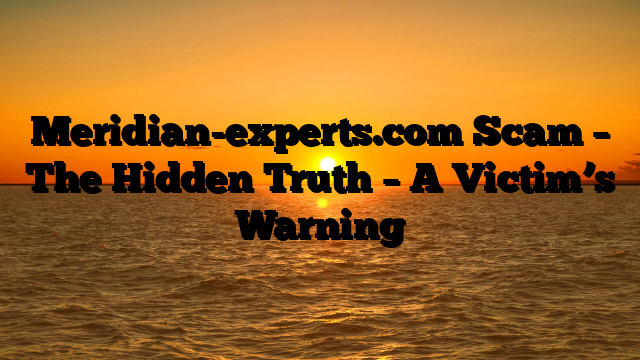 Meridian-experts.com Scam – The Hidden Truth – A Victim’s Warning