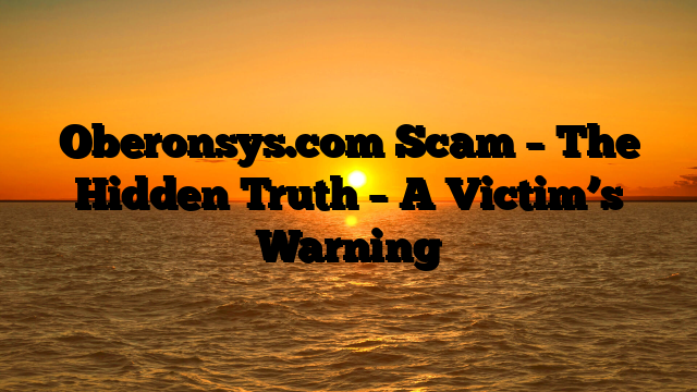 Oberonsys.com Scam – The Hidden Truth – A Victim’s Warning