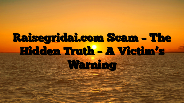 Raisegridai.com Scam – The Hidden Truth – A Victim’s Warning