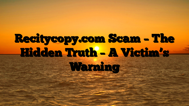 Recitycopy.com Scam – The Hidden Truth – A Victim’s Warning