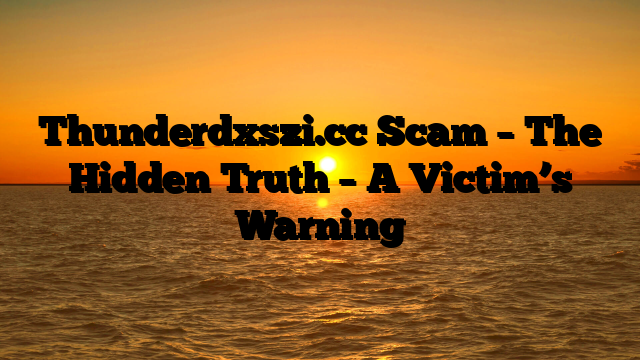Thunderdxszi.cc Scam – The Hidden Truth – A Victim’s Warning