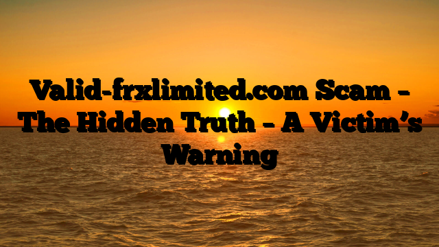 Valid-frxlimited.com Scam – The Hidden Truth – A Victim’s Warning