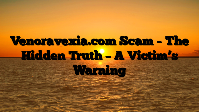 Venoravexia.com Scam – The Hidden Truth – A Victim’s Warning