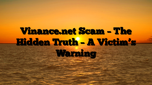 Vinance.net Scam – The Hidden Truth – A Victim’s Warning