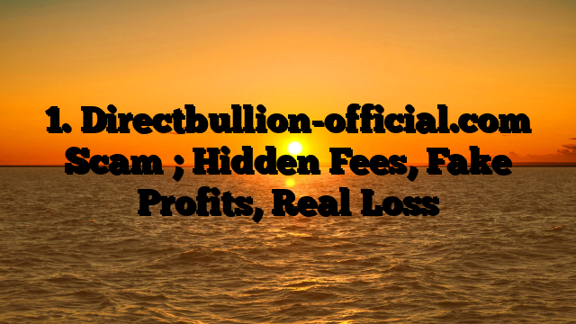 1. Directbullion-official.com Scam ; Hidden Fees, Fake Profits, Real Loss