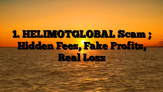 1. HELIMOTGLOBAL Scam ; Hidden Fees, Fake Profits, Real Loss