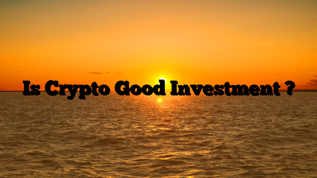 Is Crypto Good Investment ?