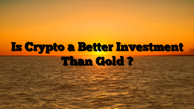 Is Crypto a Better Investment Than Gold ?