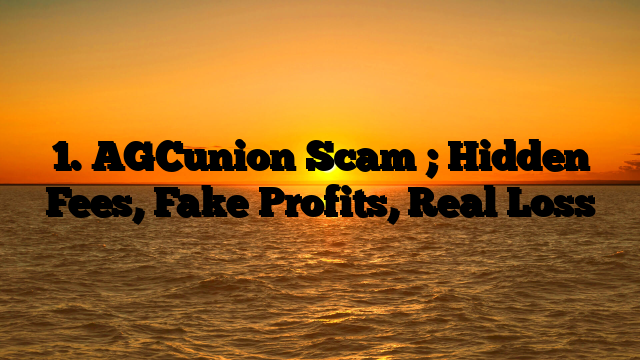 1. AGCunion Scam ; Hidden Fees, Fake Profits, Real Loss