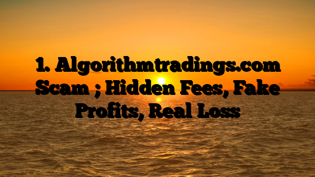 1. Algorithmtradings.com Scam ; Hidden Fees, Fake Profits, Real Loss