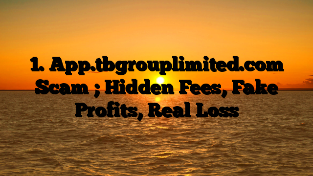 1. App.tbgrouplimited.com Scam ; Hidden Fees, Fake Profits, Real Loss