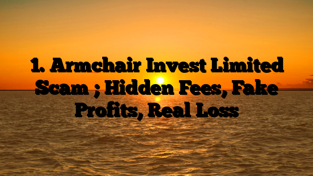 1. Armchair Invest Limited Scam ; Hidden Fees, Fake Profits, Real Loss