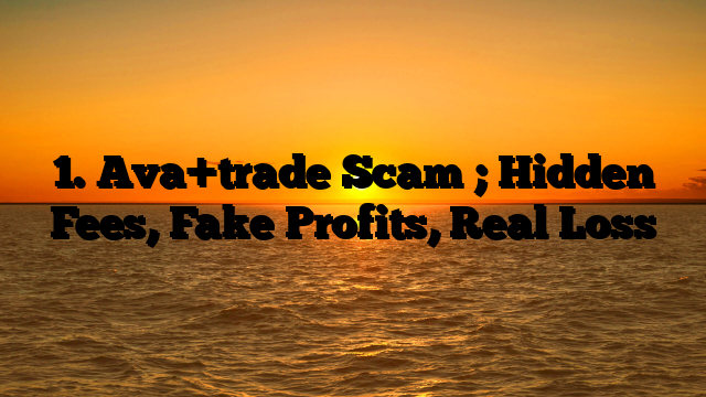 1. Ava+trade Scam ; Hidden Fees, Fake Profits, Real Loss