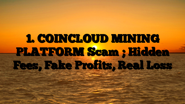1. COINCLOUD MINING PLATFORM Scam ; Hidden Fees, Fake Profits, Real Loss