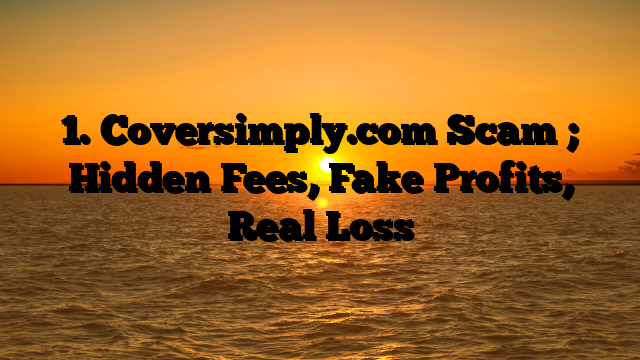 1. Coversimply.com Scam ; Hidden Fees, Fake Profits, Real Loss