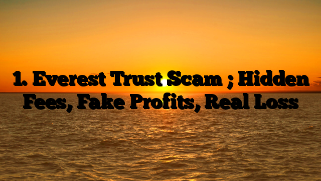 1. Everest Trust Scam ; Hidden Fees, Fake Profits, Real Loss