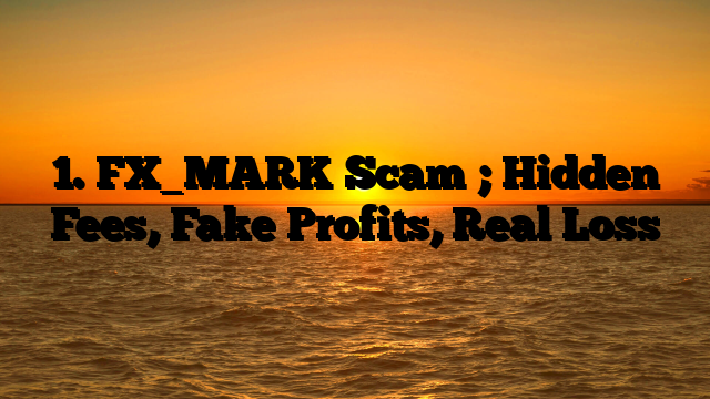 1. FX_MARK Scam ; Hidden Fees, Fake Profits, Real Loss