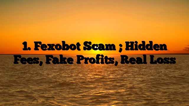 1. Fexobot Scam ; Hidden Fees, Fake Profits, Real Loss