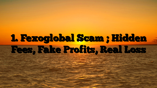 1. Fexoglobal Scam ; Hidden Fees, Fake Profits, Real Loss