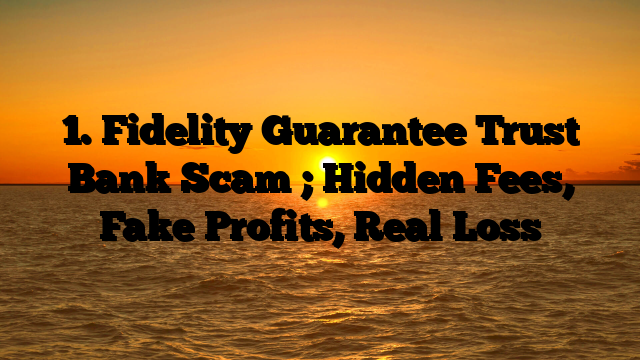 1. Fidelity Guarantee Trust Bank Scam ; Hidden Fees, Fake Profits, Real Loss
