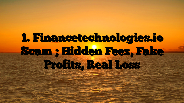1. Financetechnologies.io Scam ; Hidden Fees, Fake Profits, Real Loss